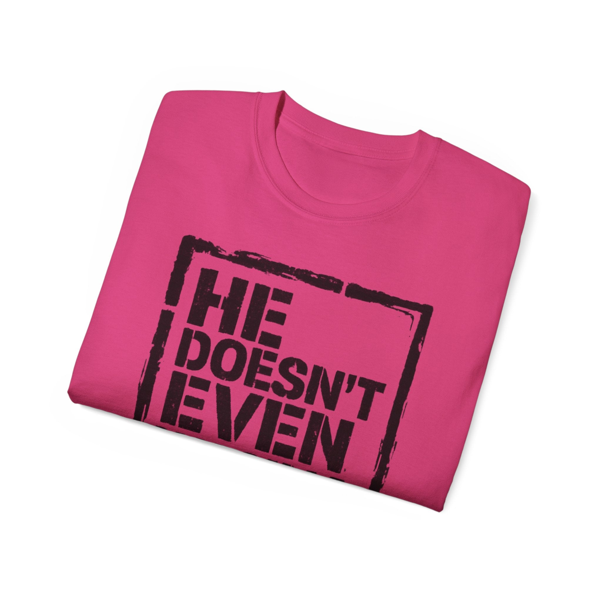 "He Doesn't Even Wanna Be Here" Graphic Tee