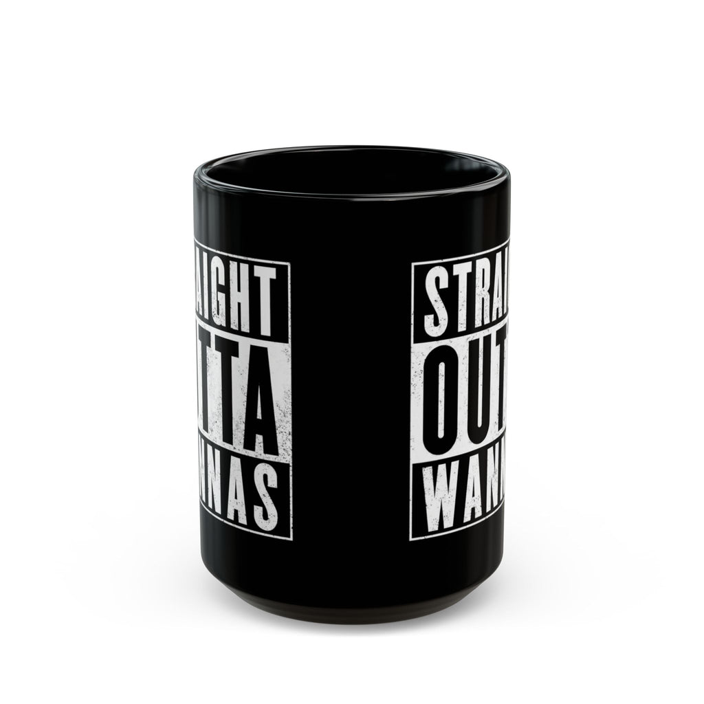 Straight Outta Wannas Black Mug — Funny Coffee Cup for Sarcastic Friends