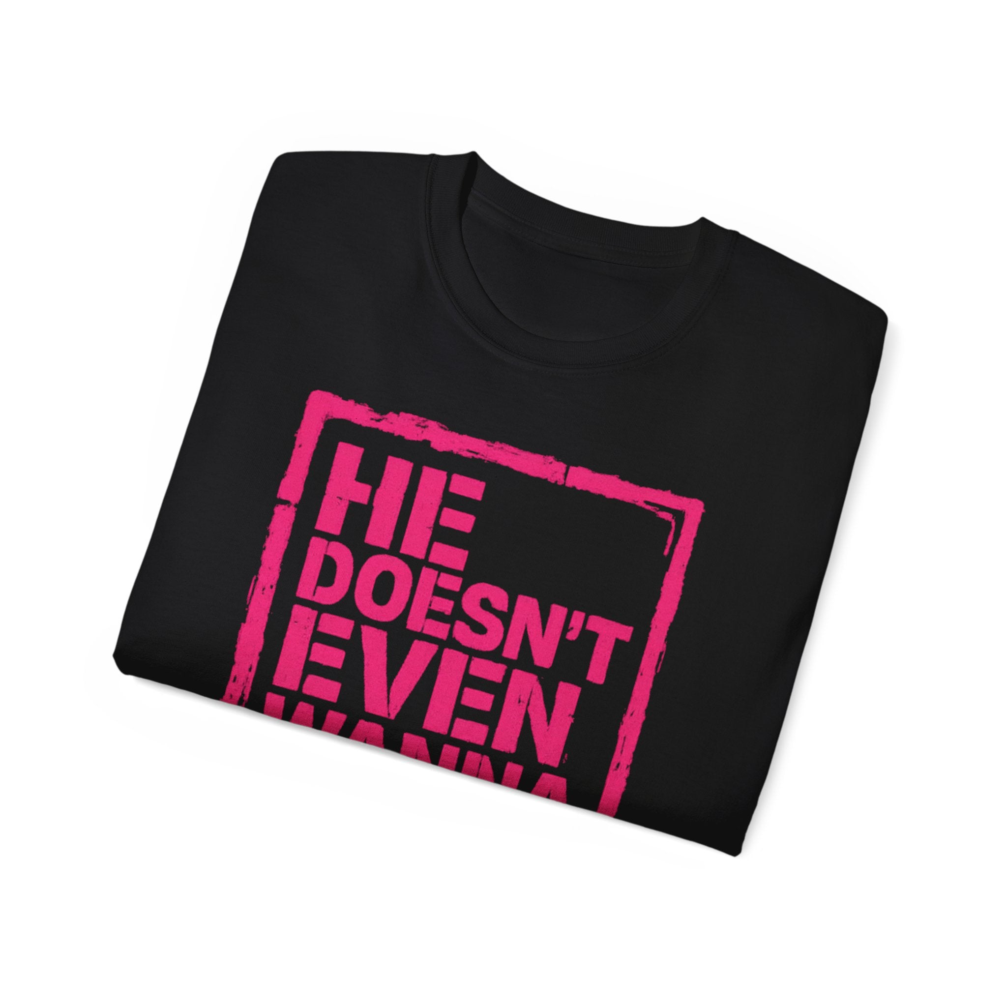 "He Doesn't Even Wanna Be Here" Graphic Tee