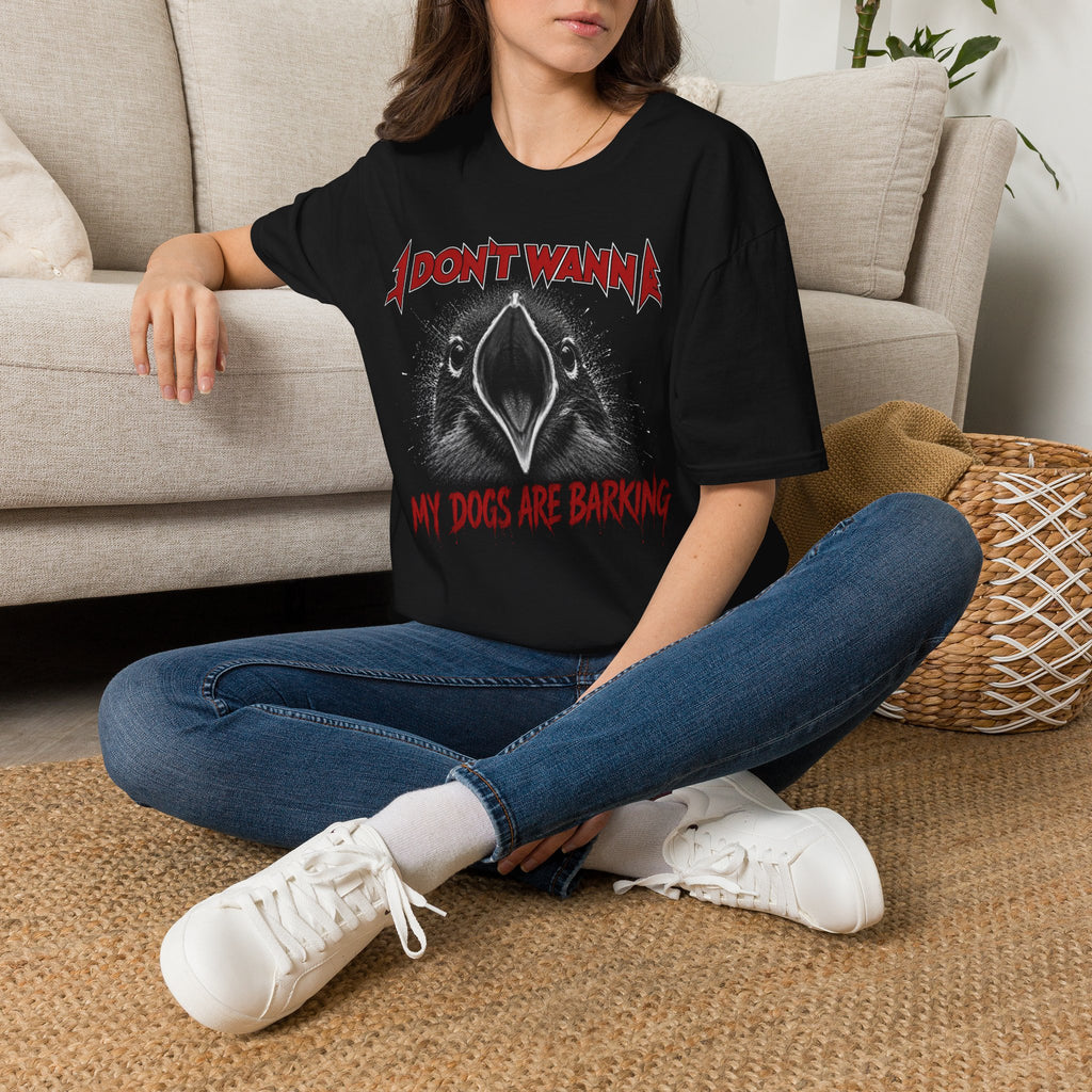 I Don't Wanna My Dogs Are Barking T-Shirt