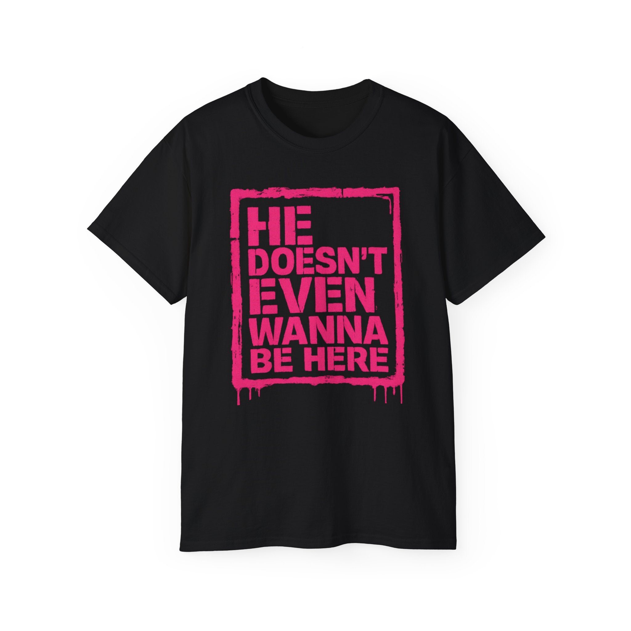 "He Doesn't Even Wanna Be Here" Graphic Tee