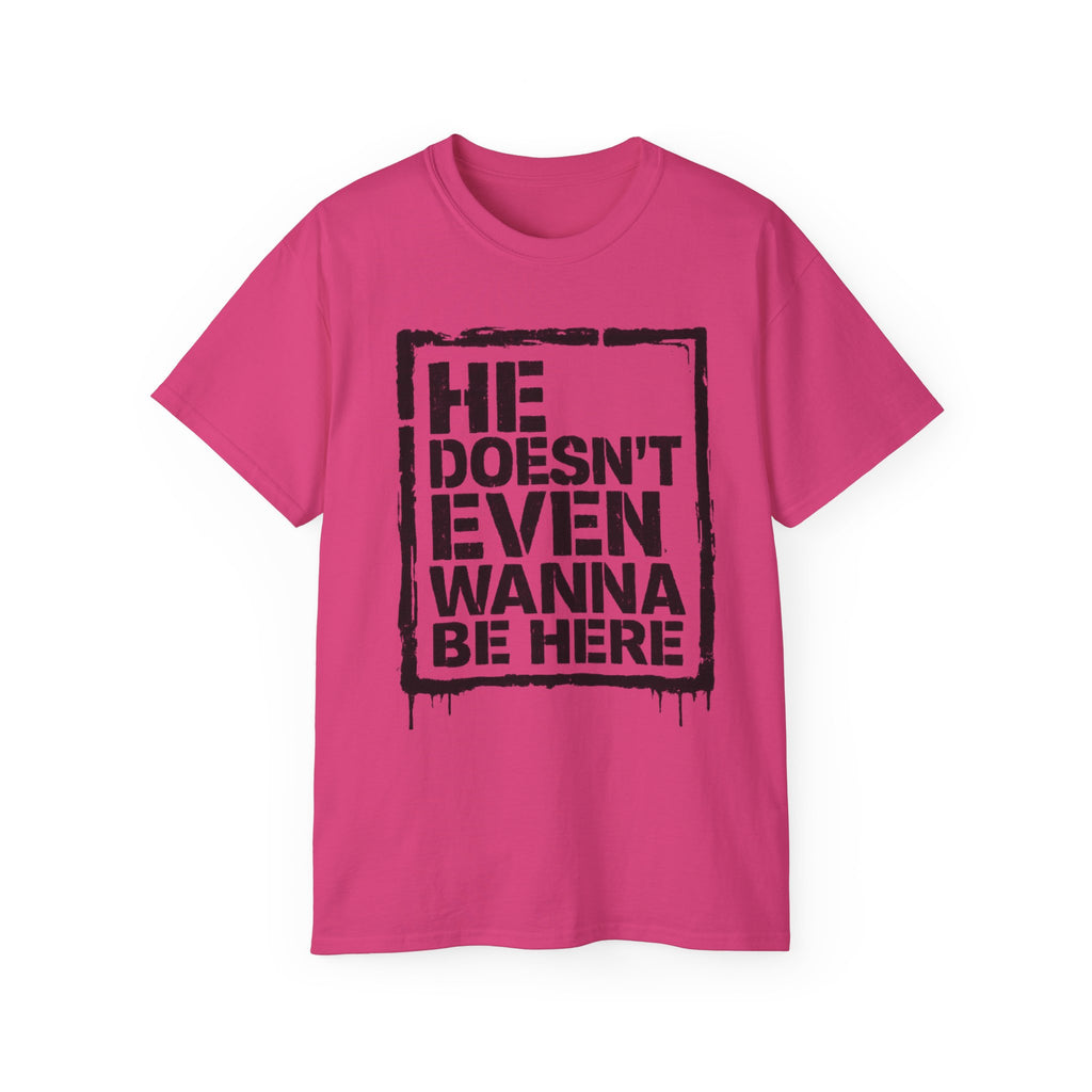 "He Doesn't Even Wanna Be Here" Graphic Tee