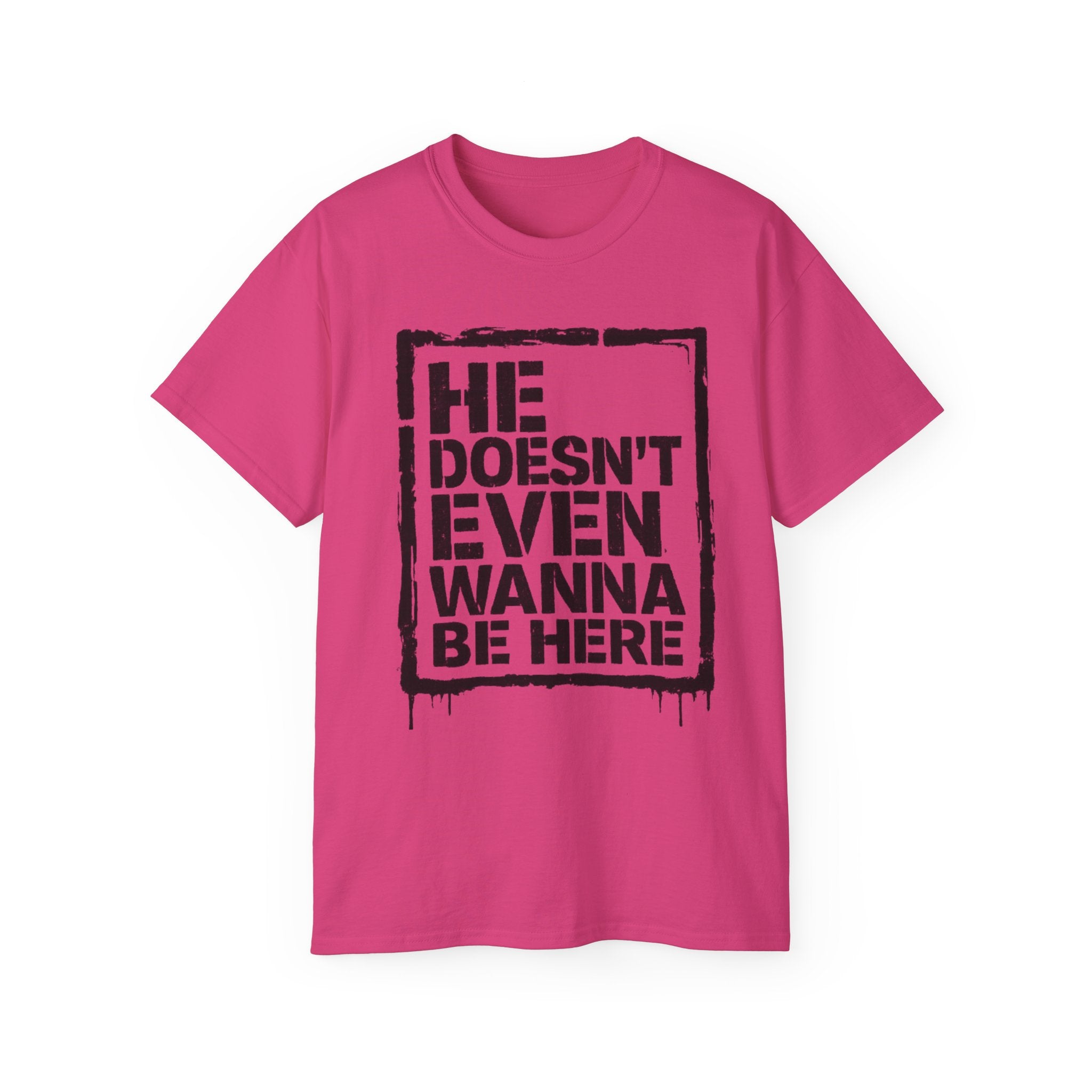 "He Doesn't Even Wanna Be Here" Graphic Tee