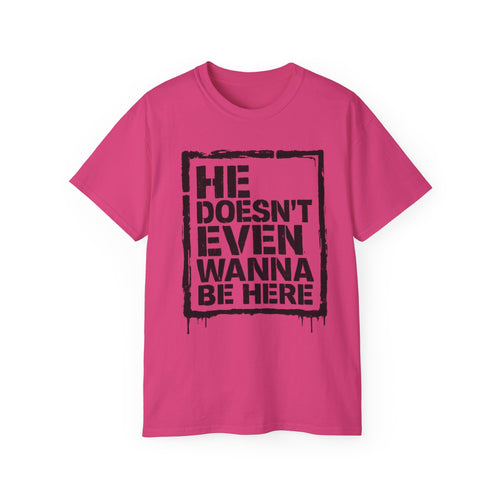 "He Doesn't Even Wanna Be Here" Graphic Tee
